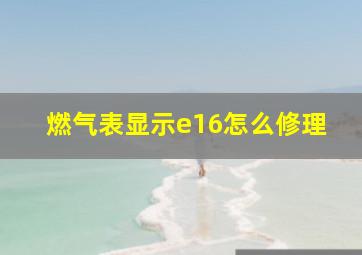 燃气表显示e16怎么修理