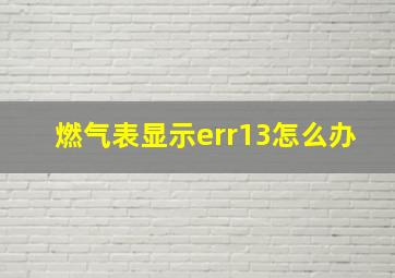 燃气表显示err13怎么办