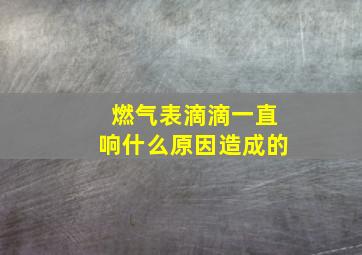 燃气表滴滴一直响什么原因造成的