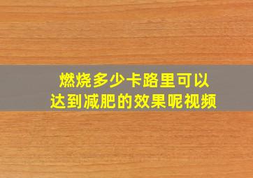 燃烧多少卡路里可以达到减肥的效果呢视频