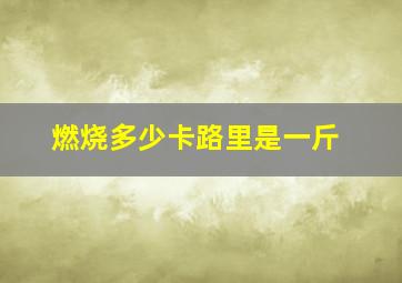 燃烧多少卡路里是一斤