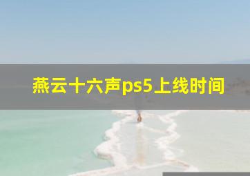 燕云十六声ps5上线时间