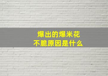 爆出的爆米花不脆原因是什么