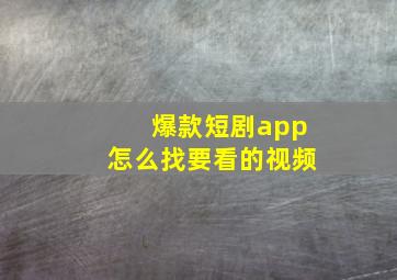 爆款短剧app怎么找要看的视频