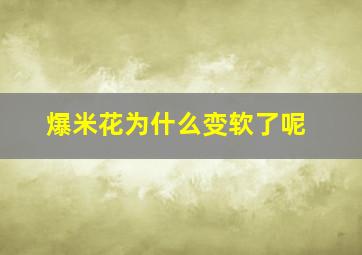 爆米花为什么变软了呢