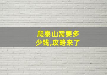 爬泰山需要多少钱,攻略来了