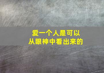 爱一个人是可以从眼神中看出来的