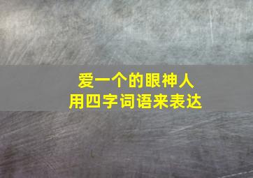 爱一个的眼神人用四字词语来表达