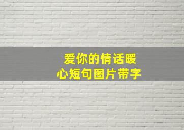 爱你的情话暖心短句图片带字