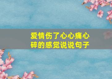 爱情伤了心心痛心碎的感觉说说句子