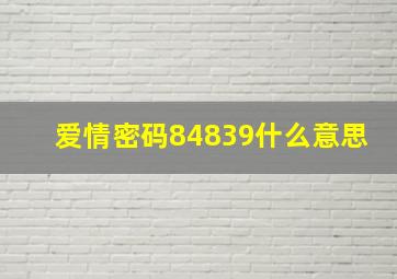 爱情密码84839什么意思