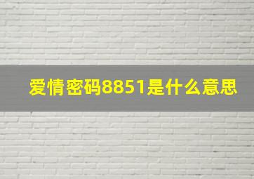 爱情密码8851是什么意思