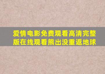 爱情电影免费观看高清完整版在线观看熊出没重返地球