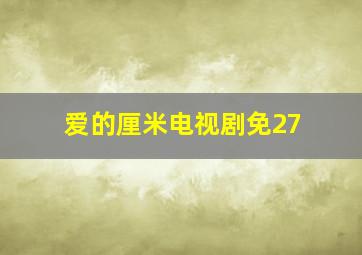 爱的厘米电视剧免27