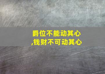 爵位不能动其心,钱财不可动其心