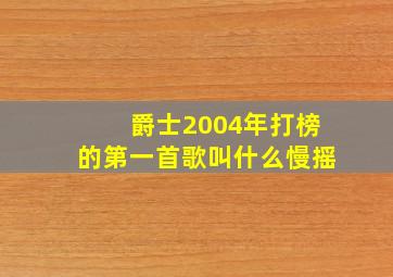 爵士2004年打榜的第一首歌叫什么慢摇