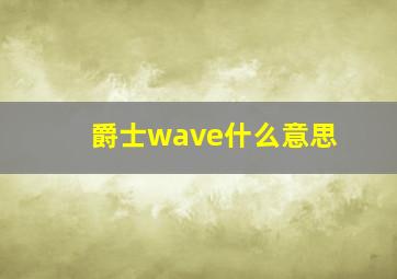 爵士wave什么意思