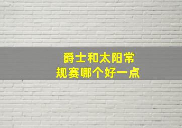 爵士和太阳常规赛哪个好一点