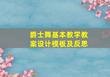 爵士舞基本教学教案设计模板及反思