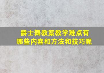 爵士舞教案教学难点有哪些内容和方法和技巧呢