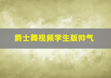 爵士舞视频学生版帅气