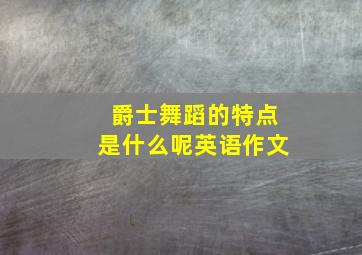 爵士舞蹈的特点是什么呢英语作文