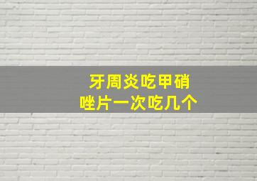 牙周炎吃甲硝唑片一次吃几个