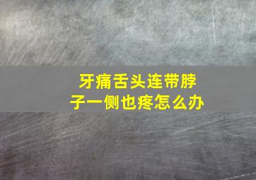 牙痛舌头连带脖子一侧也疼怎么办