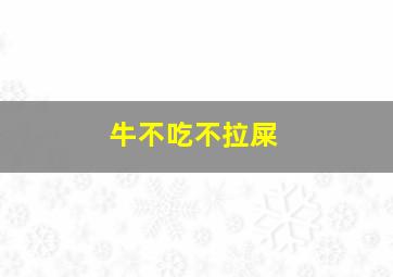 牛不吃不拉屎