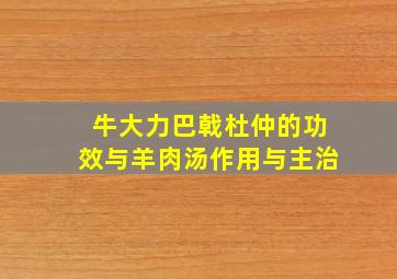 牛大力巴戟杜仲的功效与羊肉汤作用与主治