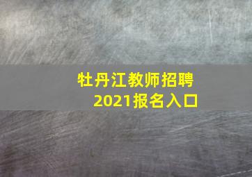 牡丹江教师招聘2021报名入口