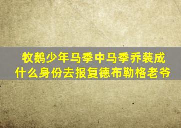 牧鹅少年马季中马季乔装成什么身份去报复德布勒格老爷