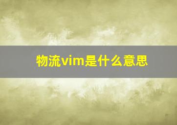 物流vim是什么意思