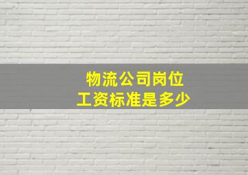 物流公司岗位工资标准是多少