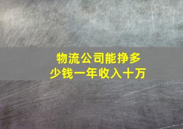 物流公司能挣多少钱一年收入十万