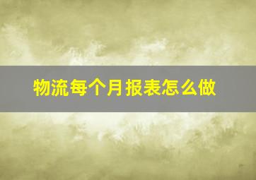 物流每个月报表怎么做