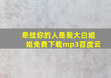 牵挂你的人是我大白姐姐免费下载mp3百度云