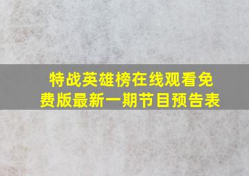 特战英雄榜在线观看免费版最新一期节目预告表