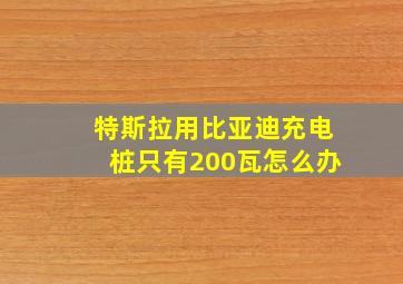 特斯拉用比亚迪充电桩只有200瓦怎么办