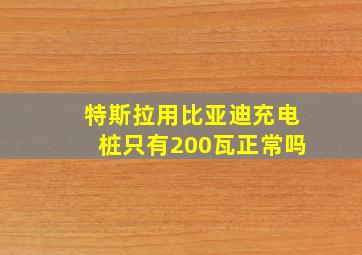 特斯拉用比亚迪充电桩只有200瓦正常吗