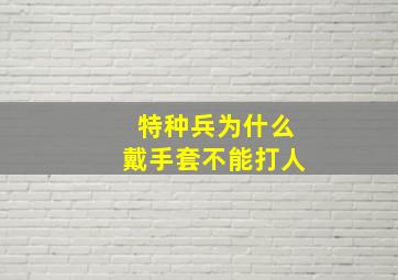 特种兵为什么戴手套不能打人