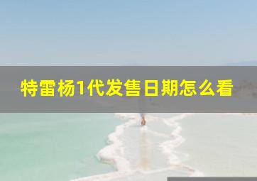 特雷杨1代发售日期怎么看