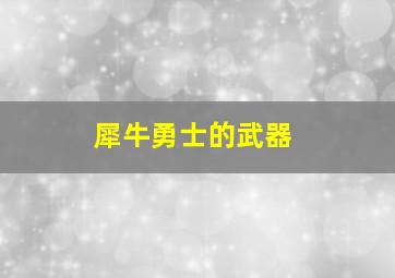 犀牛勇士的武器