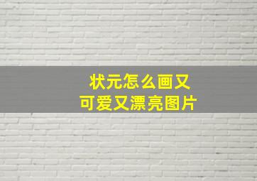 状元怎么画又可爱又漂亮图片