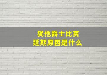 犹他爵士比赛延期原因是什么