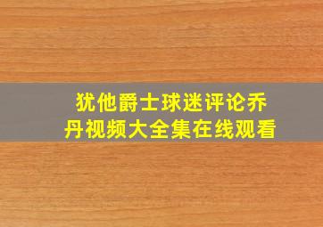 犹他爵士球迷评论乔丹视频大全集在线观看