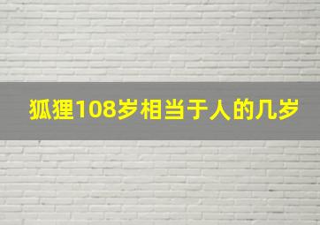 狐狸108岁相当于人的几岁