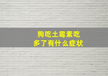 狗吃土霉素吃多了有什么症状