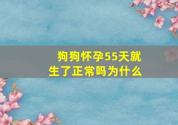 狗狗怀孕55天就生了正常吗为什么