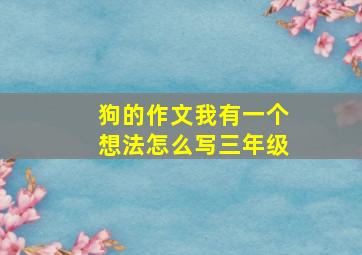 狗的作文我有一个想法怎么写三年级